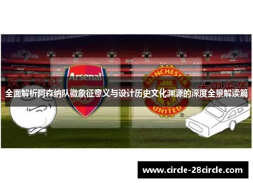 全面解析阿森纳队徽象征意义与设计历史文化渊源的深度全景解读篇