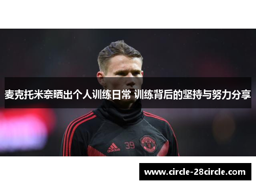 麦克托米奈晒出个人训练日常 训练背后的坚持与努力分享